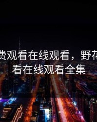 野花免费观看在线观看，野花免费观看在线观看全集