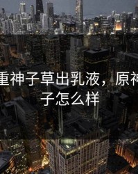 原神八重神子草出乳液，原神八重神子怎么样