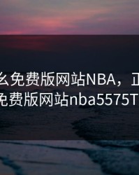 正版九幺免费版网站NBA，正版九幺免费版网站nba5575Tv