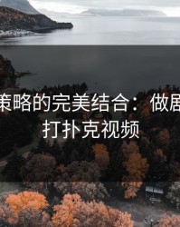 激情与策略的完美结合：做剧烈运动打扑克视频