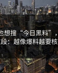如果你也想搜“今日黑料”，先看完这段：越像爆料越要核实