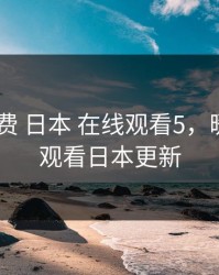 暖暖 免费 日本 在线观看5，暖暖免费观看日本更新