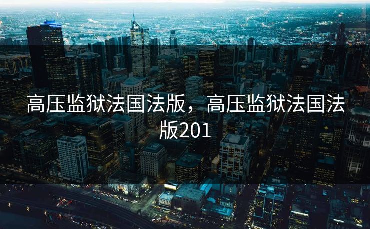 高压监狱法国法版，高压监狱法国法版201
