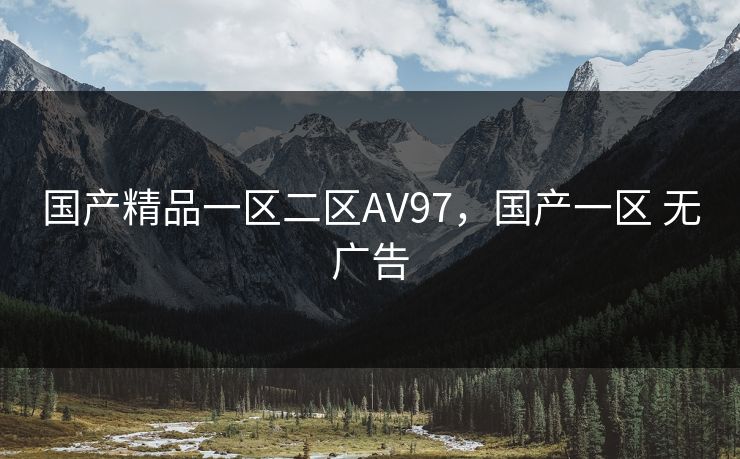国产精品一区二区AV97，国产一区 无广告