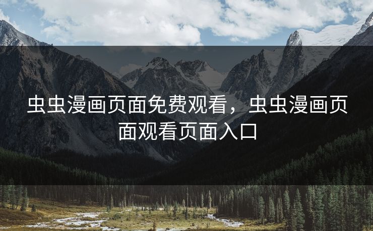 虫虫漫画页面免费观看，虫虫漫画页面观看页面入口