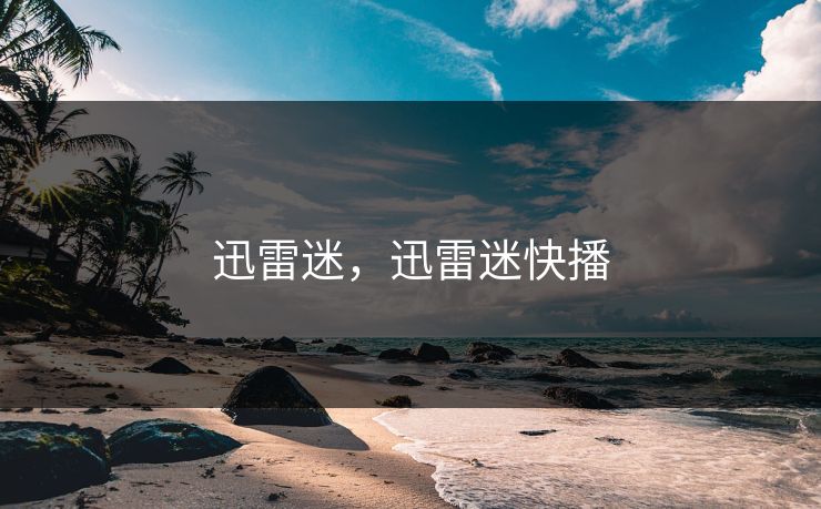迅雷迷，迅雷迷快播