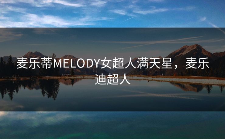 麦乐蒂MELODY女超人满天星，麦乐迪超人